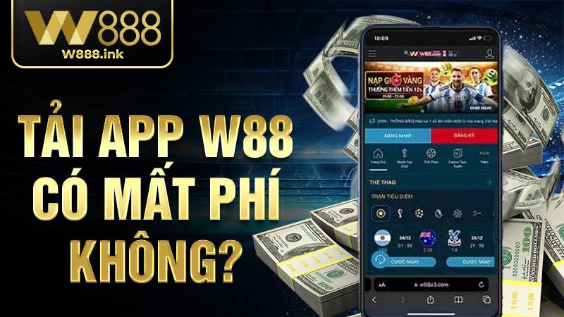 Tải app W88 có mất phí không?